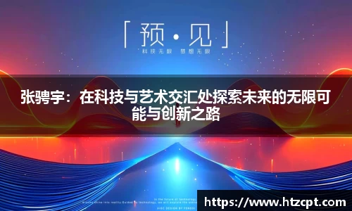 张骋宇：在科技与艺术交汇处探索未来的无限可能与创新之路