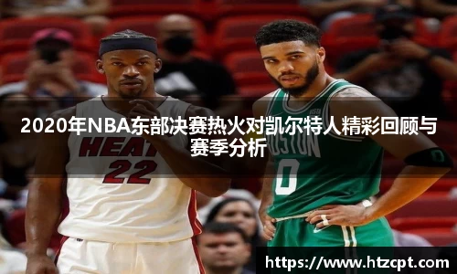 2020年NBA东部决赛热火对凯尔特人精彩回顾与赛季分析