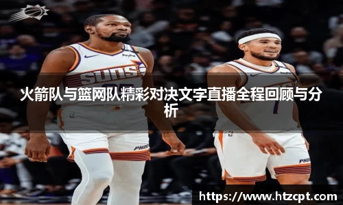 火箭队与篮网队精彩对决文字直播全程回顾与分析